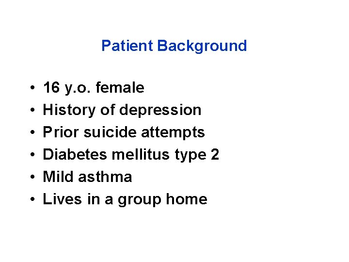 Patient Background • • • 16 y. o. female History of depression Prior suicide