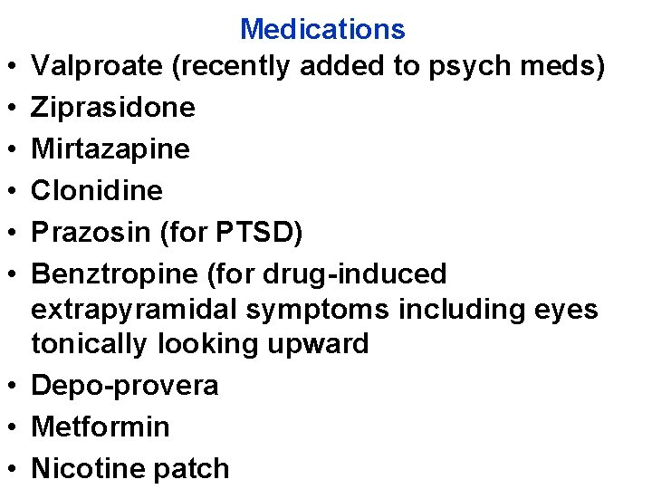  • • • Medications Valproate (recently added to psych meds) Ziprasidone Mirtazapine Clonidine