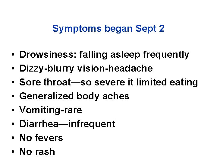 Symptoms began Sept 2 • • Drowsiness: falling asleep frequently Dizzy-blurry vision-headache Sore throat—so