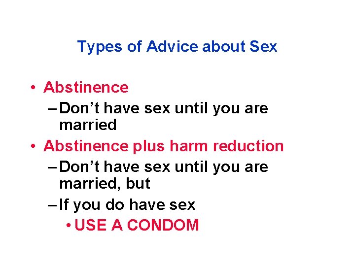 Types of Advice about Sex • Abstinence – Don’t have sex until you are
