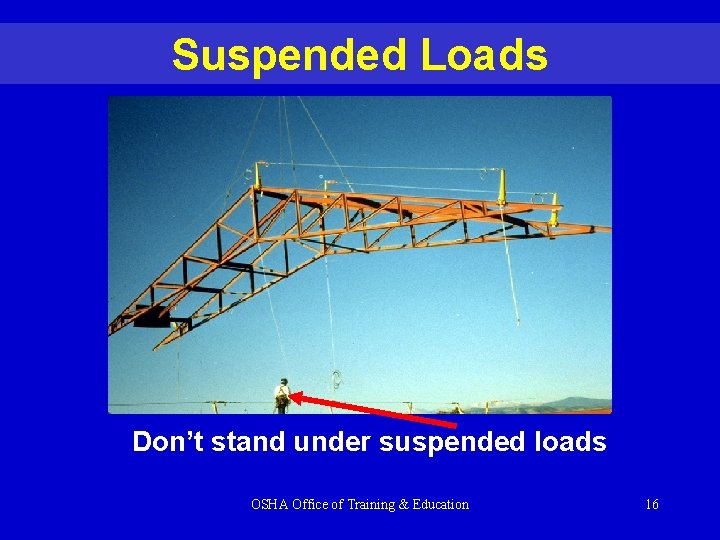 Suspended Loads Don’t stand under suspended loads OSHA Office of Training & Education 16