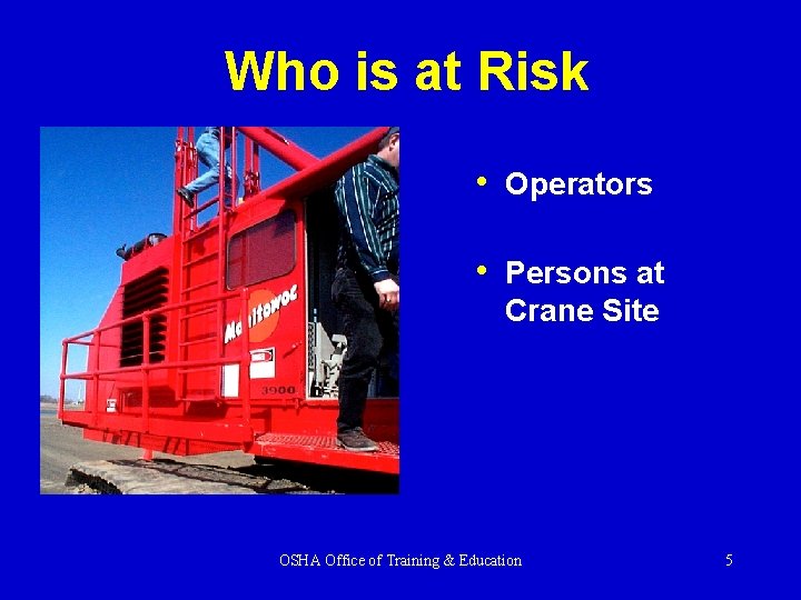 Who is at Risk • Operators • Persons at Crane Site OSHA Office of