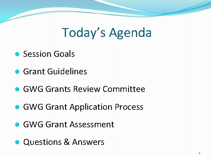 Today’s Agenda ● Session Goals ● Grant Guidelines ● GWG Grants Review Committee ●