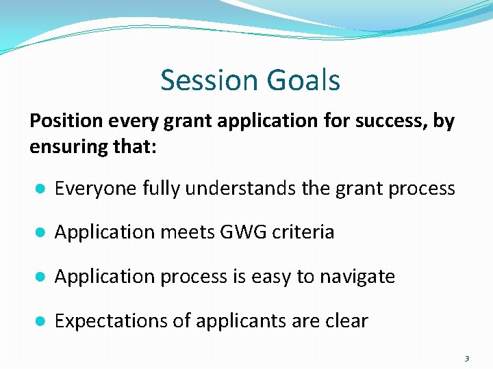 Session Goals Position every grant application for success, by ensuring that: ● Everyone fully