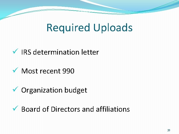 Required Uploads ü IRS determination letter ü Most recent 990 ü Organization budget ü