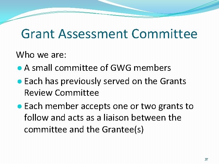 Grant Assessment Committee Who we are: ● A small committee of GWG members ●