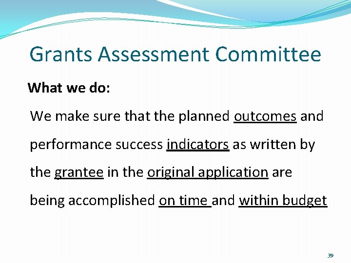 Grants Assessment Committee What we do: We make sure that the planned outcomes and