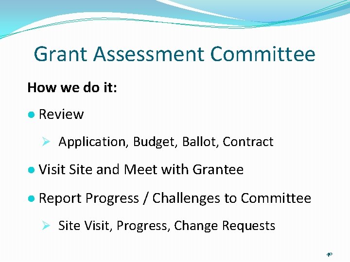 Grant Assessment Committee How we do it: ● Review Ø Application, Budget, Ballot, Contract