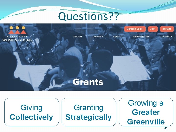 Questions? ? Giving Collectively Granting Strategically Growing a Greater Greenville 43 