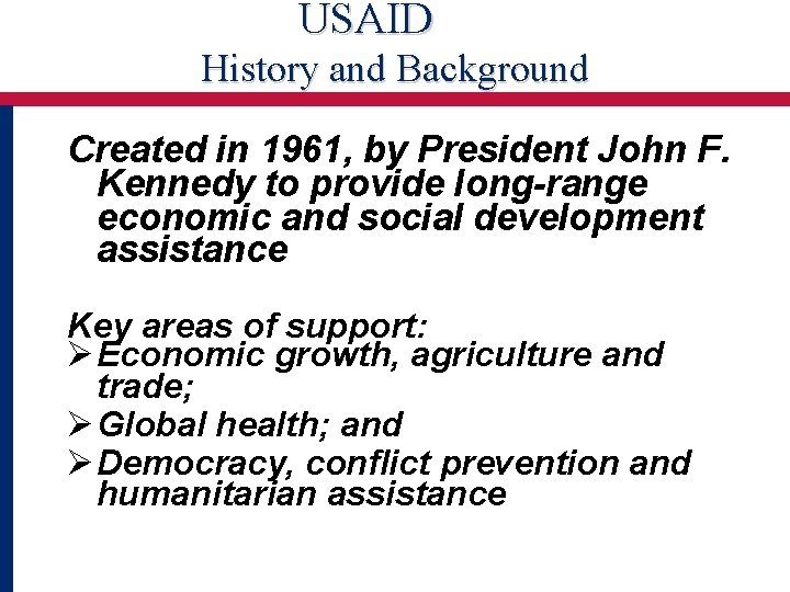 USAID History and Background Created in 1961, by President John F. Kennedy to provide USAID History and Background Created in 1961, by President John F. Kennedy to provide