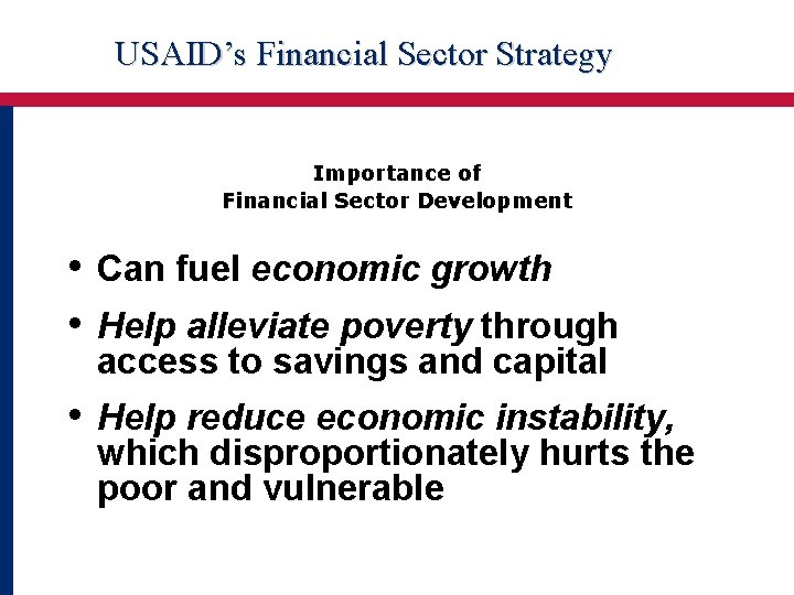 USAID’s Financial Sector Strategy Importance of Financial Sector Development • Can fuel economic growth USAID’s Financial Sector Strategy Importance of Financial Sector Development • Can fuel economic growth