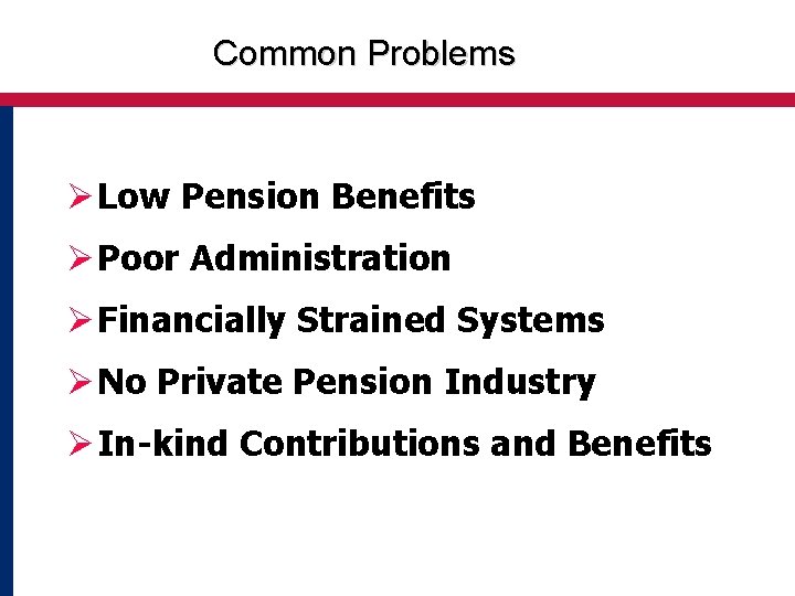Common Problems Ø Low Pension Benefits Ø Poor Administration Ø Financially Strained Systems Ø Common Problems Ø Low Pension Benefits Ø Poor Administration Ø Financially Strained Systems Ø