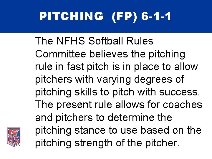 PITCHING (FP) 6 -1 -1 The NFHS Softball Rules Committee believes the pitching rule