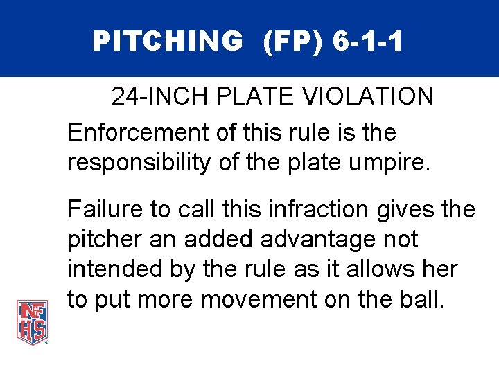 PITCHING (FP) 6 -1 -1 24 -INCH PLATE VIOLATION Enforcement of this rule is