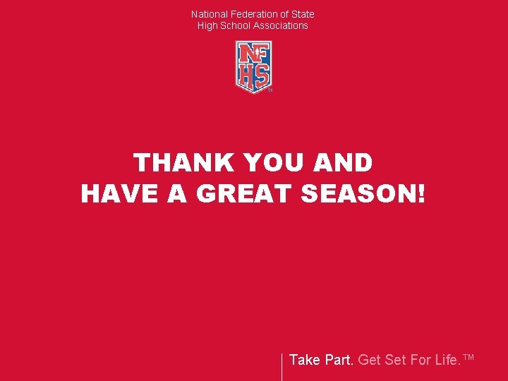 National Federation of State High School Associations THANK YOU AND HAVE A GREAT SEASON!