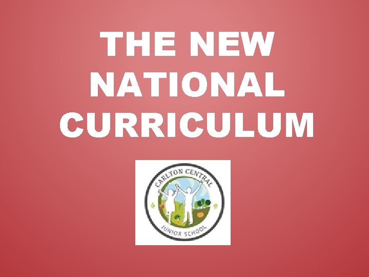 THE NEW NATIONAL CURRICULUM 