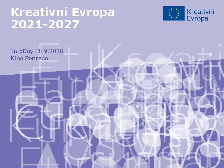 Kreativní Evropa 2021 -2027 Info. Day 18. 9. 2018 Kino Ponrepo 