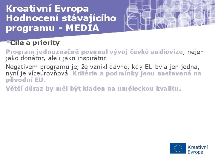 Kreativní Evropa Hodnocení stávajícího programu - MEDIA §Cíle a priority Program jednoznačně posunul vývoj