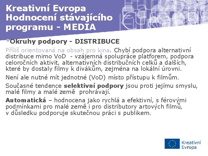 Kreativní Evropa Hodnocení stávajícího programu - MEDIA §Okruhy podpory - DISTRIBUCE Příliš orientovaná na