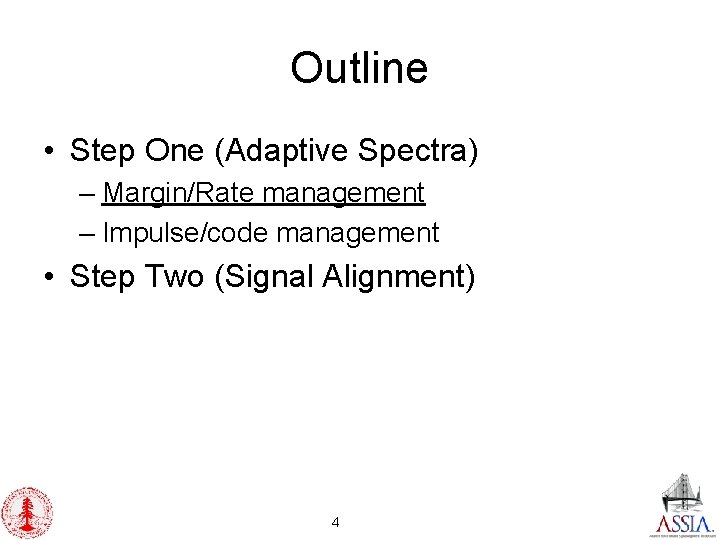 Outline • Step One (Adaptive Spectra) – Margin/Rate management – Impulse/code management • Step