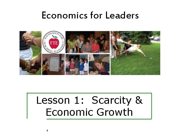 Economics for Leaders Lesson 1: Scarcity & Economic Growth Economics for Leaders 