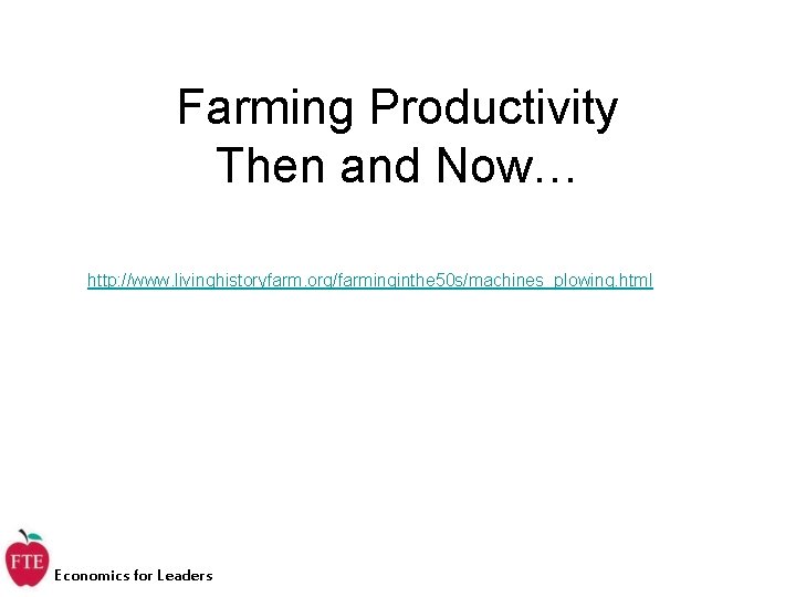 Farming Productivity Then and Now… http: //www. livinghistoryfarm. org/farminginthe 50 s/machines_plowing. html Economics for