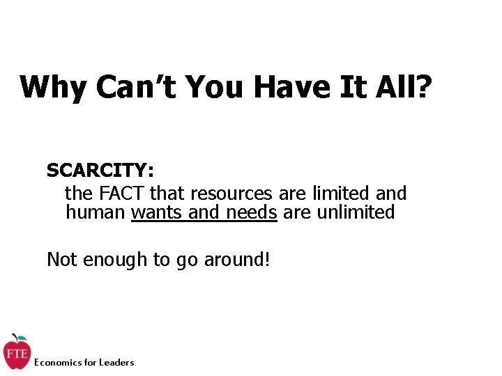 Why Can’t You Have It All? SCARCITY: the FACT that resources are limited and