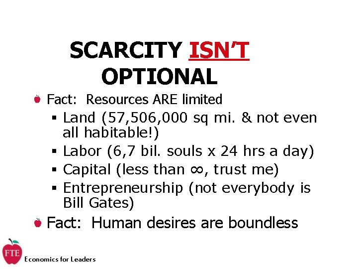 SCARCITY ISN’T OPTIONAL Fact: Resources ARE limited § Land (57, 506, 000 sq mi.