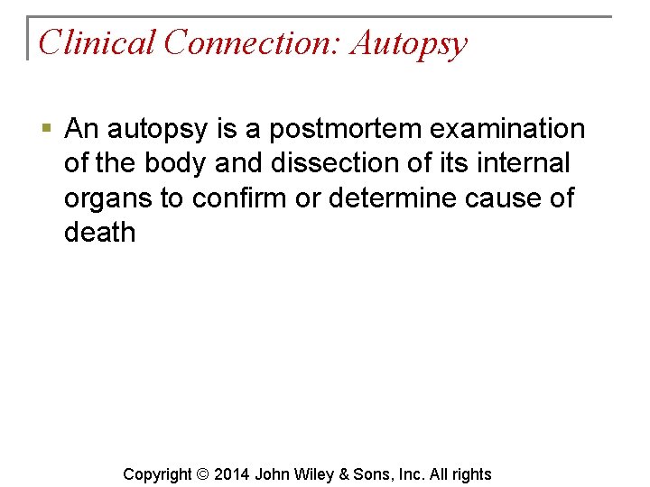Clinical Connection: Autopsy § An autopsy is a postmortem examination of the body and