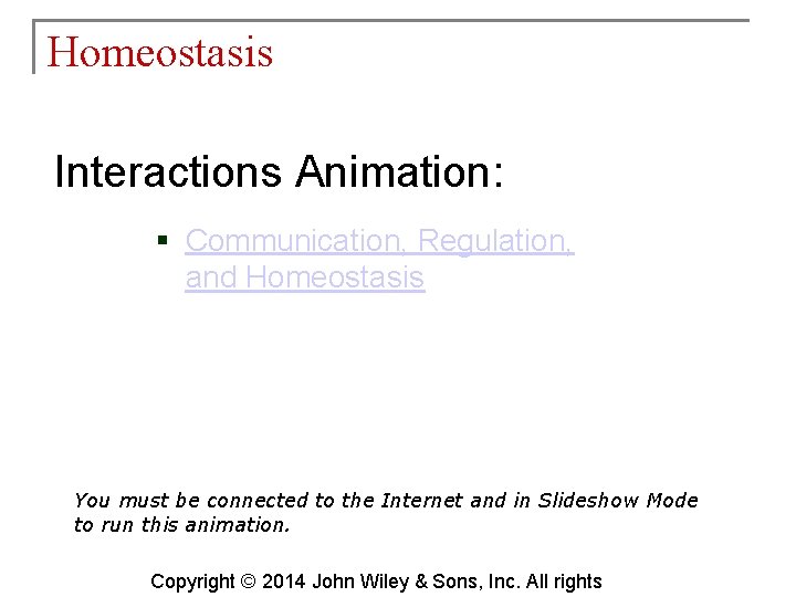 Homeostasis Interactions Animation: § Communication, Regulation, and Homeostasis You must be connected to the