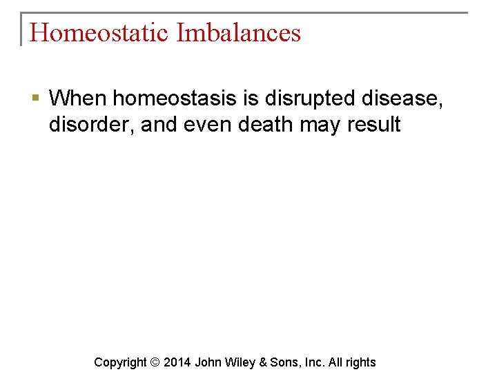 Homeostatic Imbalances § When homeostasis is disrupted disease, disorder, and even death may result