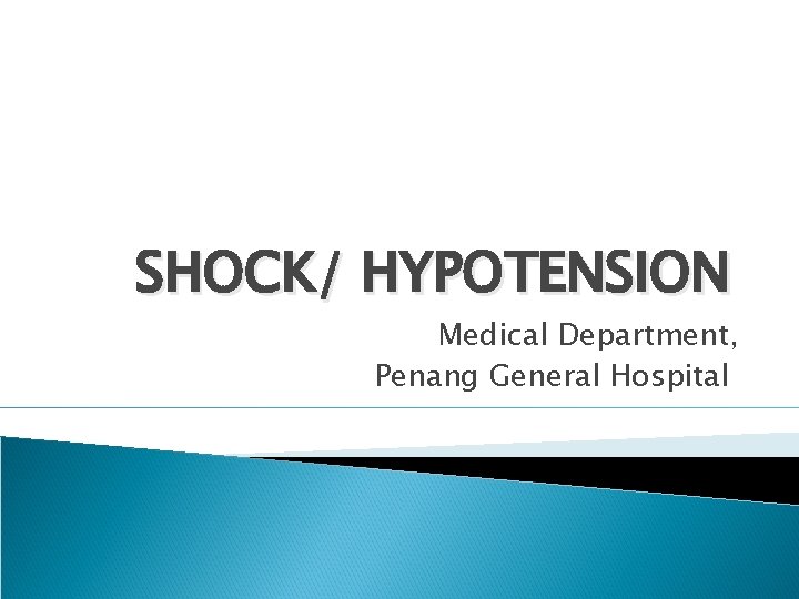 SHOCK/ HYPOTENSION Medical Department, Penang General Hospital 