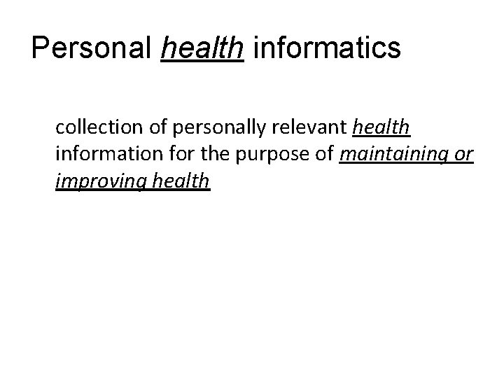 Personal health informatics collection of personally relevant health information for the purpose of maintaining