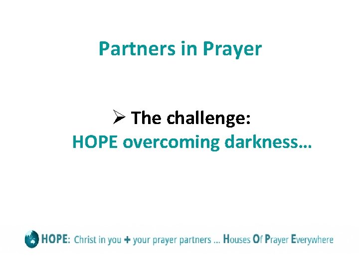 Partners in Prayer Ø The challenge: HOPE overcoming darkness… 
