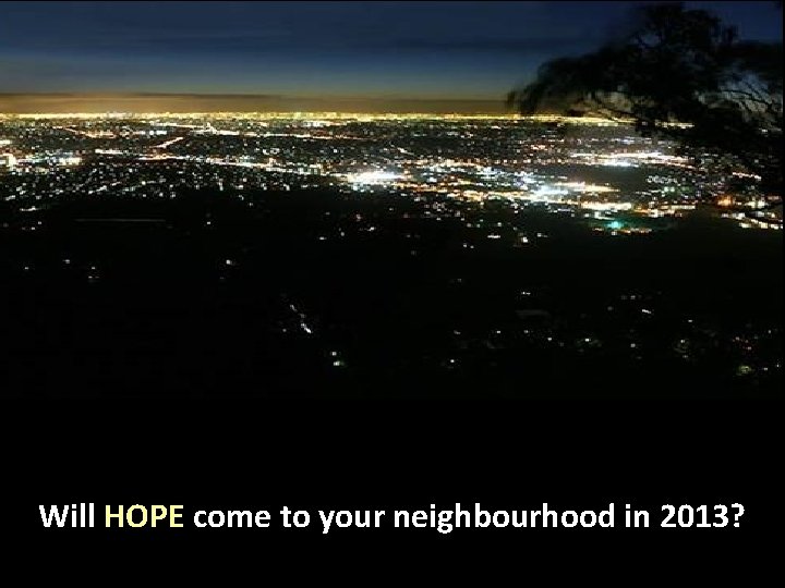 Will HOPE come to your neighbourhood in 2013? 