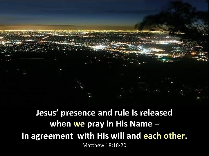 Jesus’ presence and rule is released when we pray in His Name – in