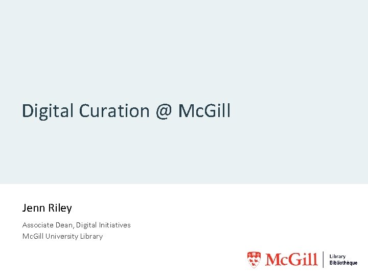 Digital Curation @ Mc. Gill Jenn Riley Associate Dean, Digital Initiatives Mc. Gill University