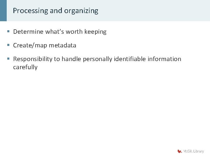 Processing and organizing § Determine what’s worth keeping § Create/map metadata § Responsibility to