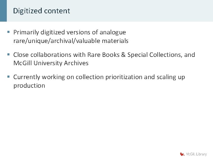 Digitized content § Primarily digitized versions of analogue rare/unique/archival/valuable materials § Close collaborations with
