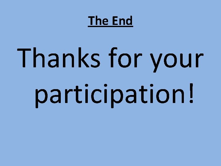 The End Thanks for your participation! 