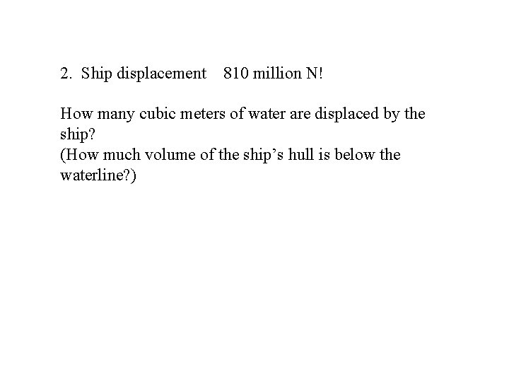 2. Ship displacement 810 million N! How many cubic meters of water are displaced