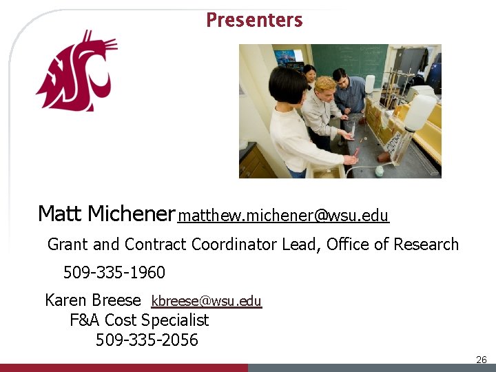 Presenters Matt Michener matthew. michener@wsu. edu Grant and Contract Coordinator Lead, Office of Research