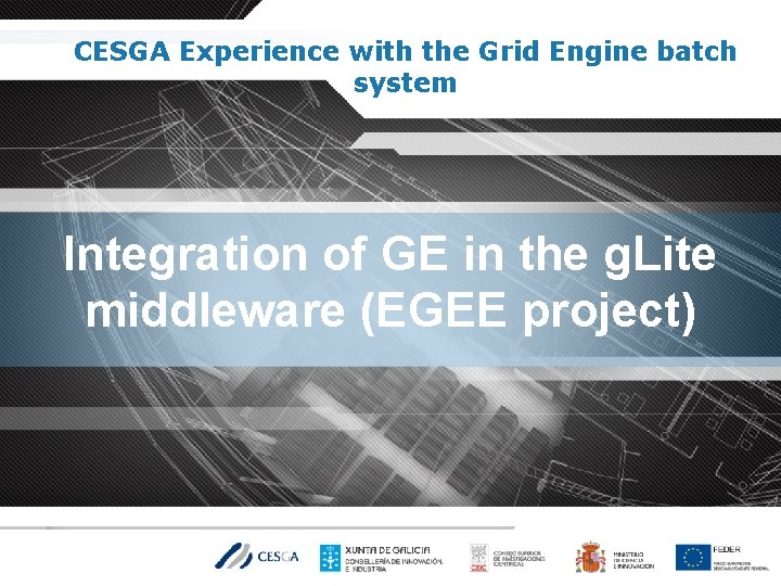 CESGA Experience with the Grid Engine batch system Integration of GE in the g.