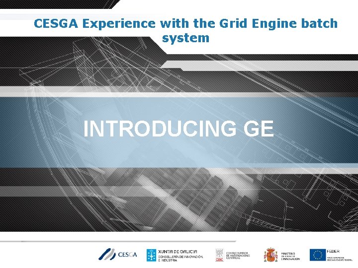CESGA Experience with the Grid Engine batch system INTRODUCING GE 