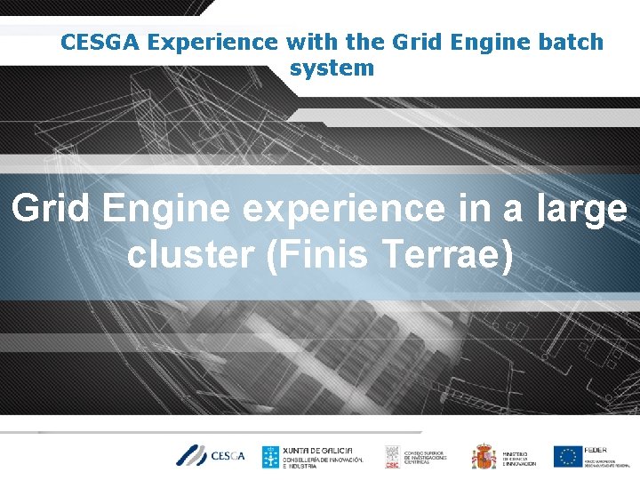 CESGA Experience with the Grid Engine batch system Grid Engine experience in a large