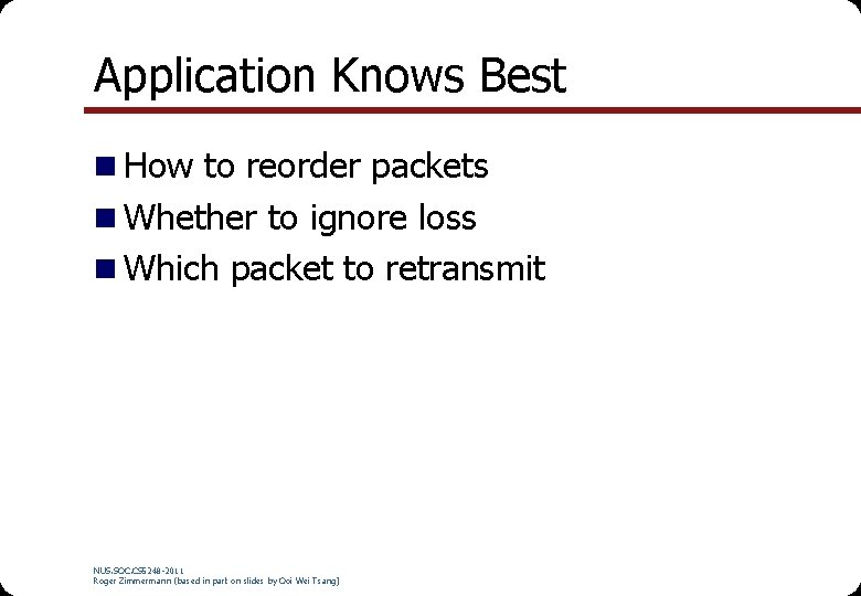 Application Knows Best n How to reorder packets n Whether to ignore loss n