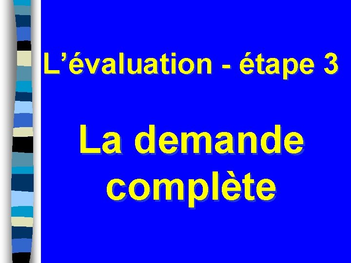 L’évaluation - étape 3 La demande complète 