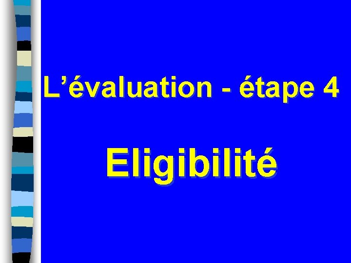 L’évaluation - étape 4 Eligibilité 