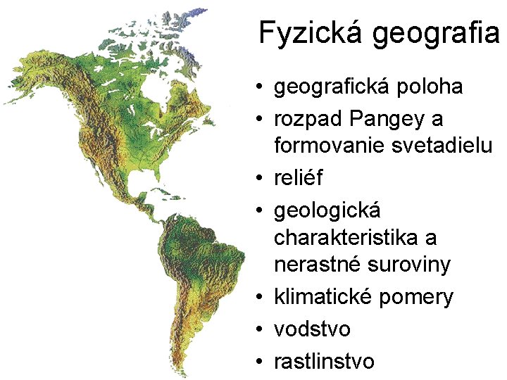 1. Fyzická geografia • geografická poloha • rozpad Pangey a formovanie svetadielu • reliéf