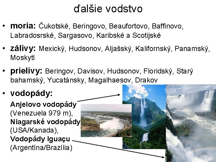 ďalšie vodstvo • moria: Čukotské, Beringovo, Beaufortovo, Baffinovo, Labradosrské, Sargasovo, Karibské a Scotijské •